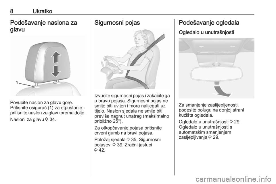 OPEL MOKKA 2016  Priručnik za vlasnika (in Croatian) 8UkratkoPodešavanje naslona zaglavu
Povucite naslon za glavu gore.
Pritisnite osigurač (1) za otpuštanje i
pritisnite naslon za glavu prema dolje.
Nasloni za glavu  3 34.
Sigurnosni pojas
Izvucite 