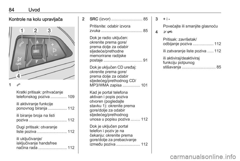 OPEL MOKKA 2016.5  Priručnik za Infotainment (in Croatian) 84UvodKontrole na kolu upravljača
1q
Kratki pritisak: prihvaćanje telefonskog poziva ..............109
ili aktiviranje funkcije
ponovnog biranja ................112
ili biranje broja na listi
poziva