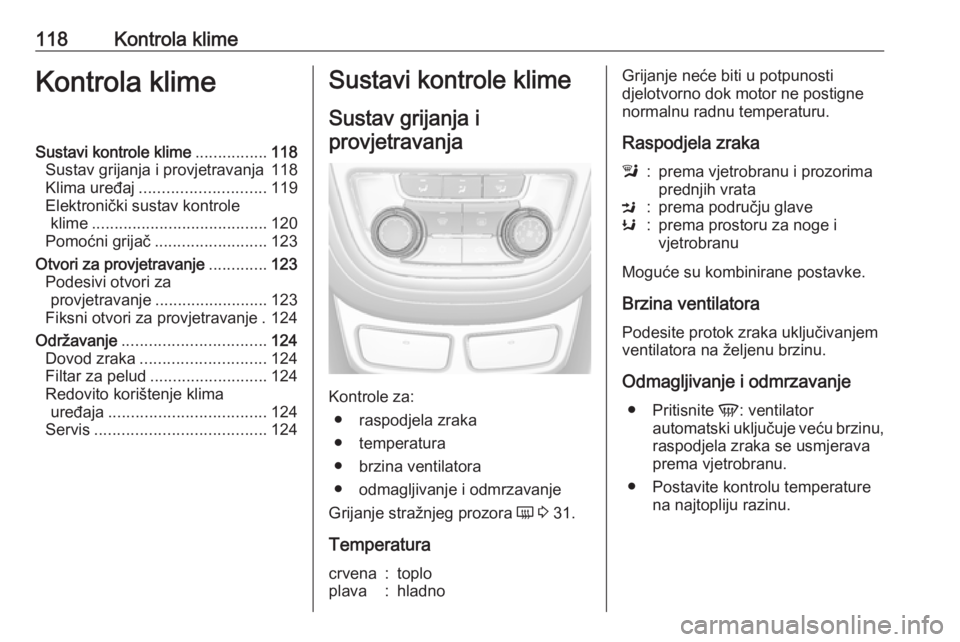 OPEL MOKKA 2016.5 Priručnik za vlasnika (in Croatian) 118Kontrola klimeKontrola klimeSustavi kontrole klime................118
Sustav grijanja i provjetravanja 118
Klima uređaj ............................ 119
Elektronički sustav kontrole klime ....... OPEL MOKKA 2016.5 Priručnik za vlasnika (in Croatian) 118Kontrola klimeKontrola klimeSustavi kontrole klime................118
Sustav grijanja i provjetravanja 118
Klima uređaj ............................ 119
Elektronički sustav kontrole klime .......