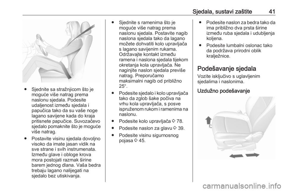 OPEL MOKKA X 2017 Priručnik za vlasnika (in Croatian) Sjedala, sustavi zaštite41
● Sjednite sa stražnjicom što jemoguće više natrag prema
naslonu sjedala. Podesite
udaljenost između sjedala i
papučica tako da su vaše noge
lagano savijene kada d OPEL MOKKA X 2017 Priručnik za vlasnika (in Croatian) Sjedala, sustavi zaštite41
● Sjednite sa stražnjicom što jemoguće više natrag prema
naslonu sjedala. Podesite
udaljenost između sjedala i
papučica tako da su vaše noge
lagano savijene kada d
