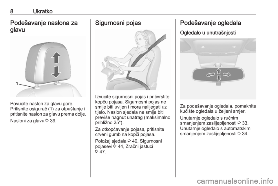 OPEL MOKKA X 2017  Priručnik za vlasnika (in Croatian) 8UkratkoPodešavanje naslona zaglavu
Povucite naslon za glavu gore.
Pritisnite osigurač (1) za otpuštanje i
pritisnite naslon za glavu prema dolje.
Nasloni za glavu  3 39.
Sigurnosni pojas
Izvucite 