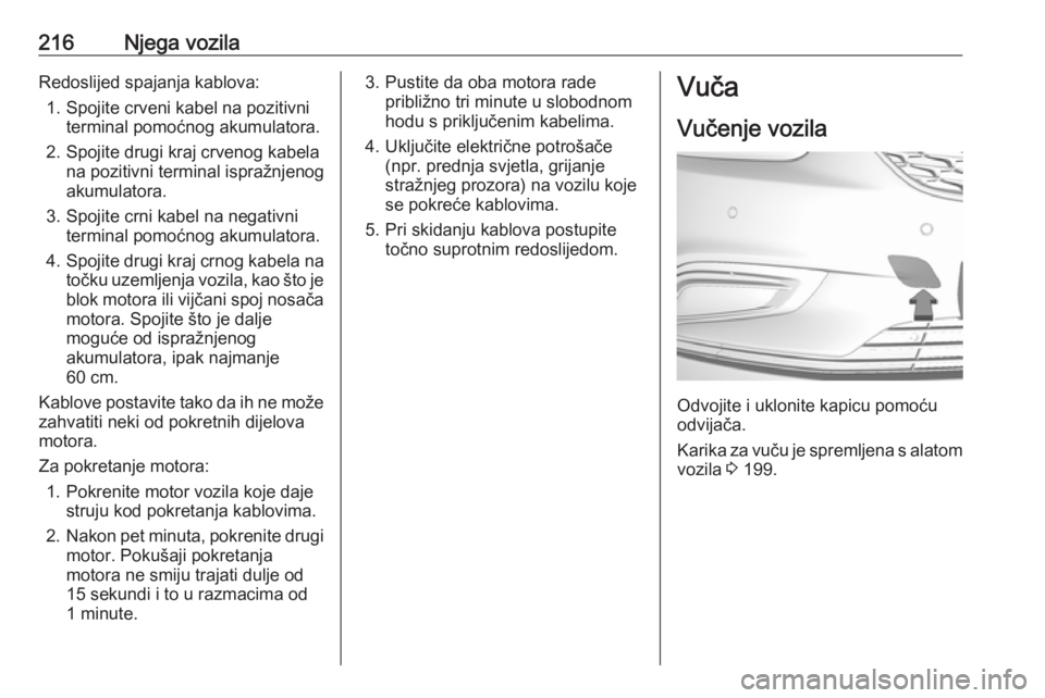 OPEL MOKKA X 2018  Priručnik za Infotainment (in Croatian) 216Njega vozilaRedoslijed spajanja kablova:1. Spojite crveni kabel na pozitivni terminal pomoćnog akumulatora.
2. Spojite drugi kraj crvenog kabela na pozitivni terminal ispražnjenog
akumulatora.
3.