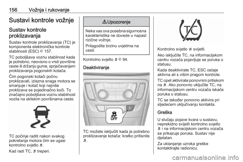 OPEL MOKKA X 2018.5  Priručnik za Infotainment (in Croatian) 156Vožnja i rukovanjeSustavi kontrole vožnje
Sustav kontrole proklizavanja
Sustav kontrole proklizavanja (TC) je
komponenta elektroničke kontrole
stabilnosti (ESC)  3 157.
TC poboljšava voznu stab