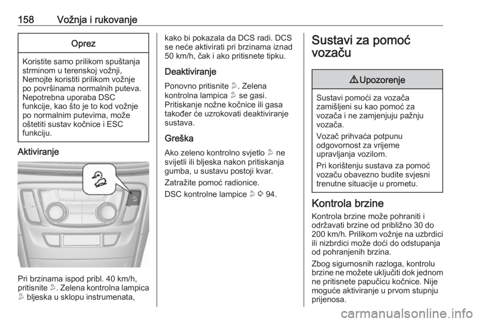 OPEL MOKKA X 2018.5  Priručnik za Infotainment (in Croatian) 158Vožnja i rukovanjeOprez
Koristite samo prilikom spuštanja
strminom u terenskoj vožnji,
Nemojte koristiti prilikom vožnje po površinama normalnih puteva.
Nepotrebna uporaba DSC
funkcije, kao š