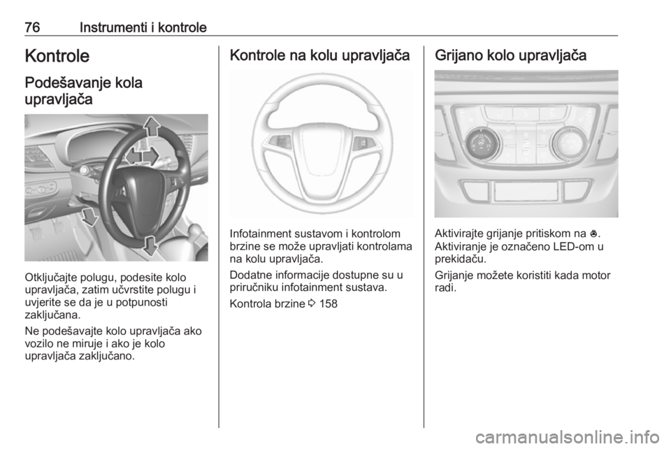 OPEL MOKKA X 2018.5  Priručnik za Infotainment (in Croatian) 76Instrumenti i kontroleKontrole
Podešavanje kola upravljača
Otključajte polugu, podesite kolo
upravljača, zatim učvrstite polugu i
uvjerite se da je u potpunosti
zaključana.
Ne podešavajte kol