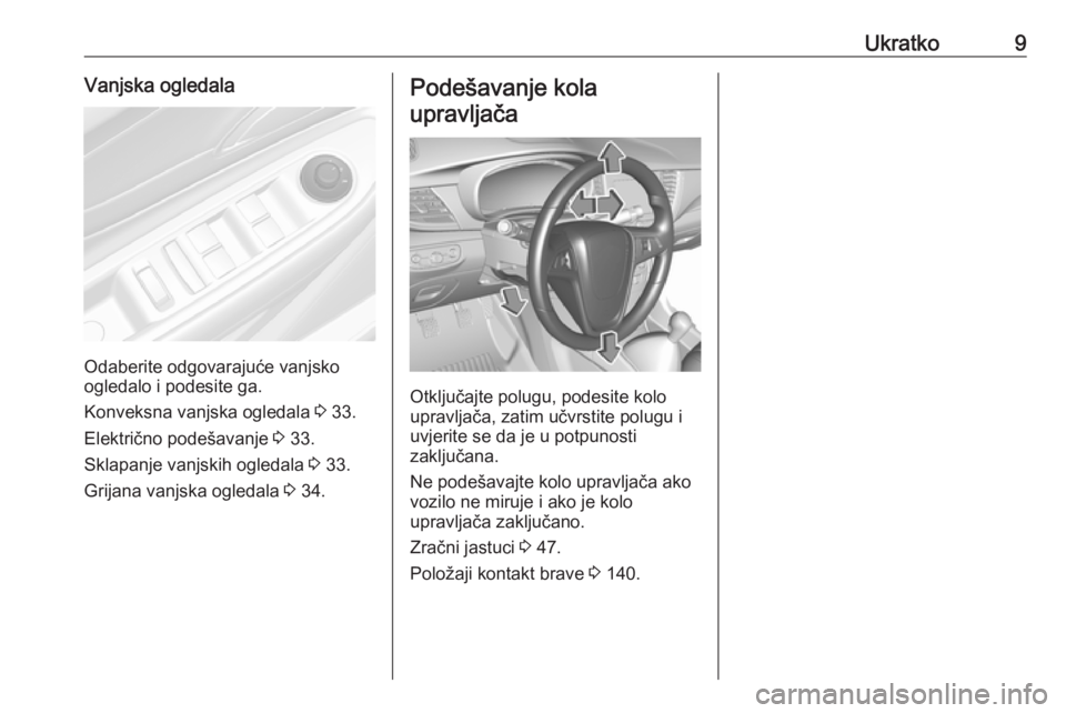 OPEL MOKKA X 2019 Priručnik za vlasnika (in Croatian) Ukratko9Vanjska ogledala
Odaberite odgovarajuće vanjsko
ogledalo i podesite ga.
Konveksna vanjska ogledala 3 33.
Električno podešavanje 3 33.
Sklapanje vanjskih ogledala 3 33.
Grijana vanjska og OPEL MOKKA X 2019 Priručnik za vlasnika (in Croatian) Ukratko9Vanjska ogledala
Odaberite odgovarajuće vanjsko
ogledalo i podesite ga.
Konveksna vanjska ogledala 3 33.
Električno podešavanje 3 33.
Sklapanje vanjskih ogledala 3 33.
Grijana vanjska og