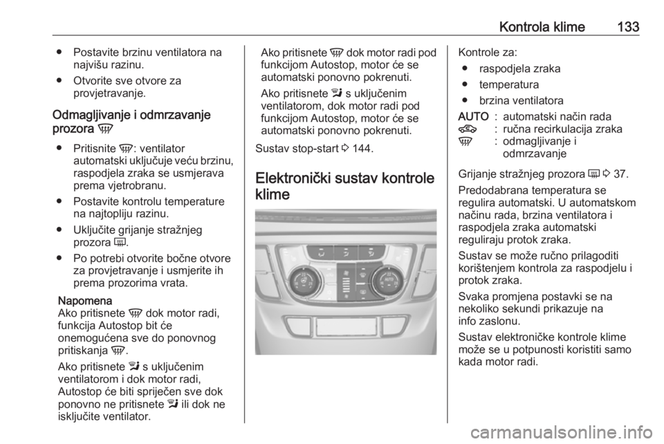 OPEL MOKKA X 2019  Priručnik za vlasnika (in Croatian) Kontrola klime133● Postavite brzinu ventilatora nanajvišu razinu.
● Otvorite sve otvore za provjetravanje.
Odmagljivanje i odmrzavanje
prozora  V
● Pritisnite  V: ventilator
automatski uključu