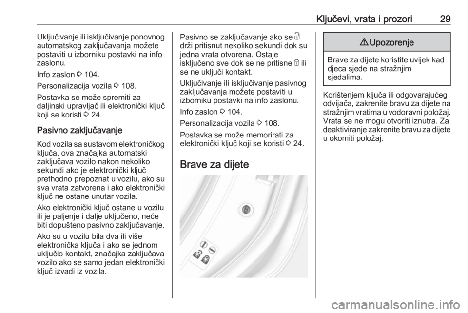 OPEL MOKKA X 2019  Priručnik za vlasnika (in Croatian) Ključevi, vrata i prozori29Uključivanje ili isključivanje ponovnog
automatskog zaključavanja možete
postaviti u izborniku postavki na info
zaslonu.
Info zaslon  3 104.
Personalizacija vozila  3 1