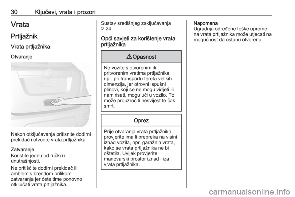 OPEL MOKKA X 2019  Priručnik za vlasnika (in Croatian) 30Ključevi, vrata i prozoriVrataPrtljažnikVrata prtljažnika
Otvaranje
Nakon otključavanja pritisnite dodirni
prekidač i otvorite vrata prtljažnika.
Zatvaranje
Koristite jednu od ručki u
unutra�