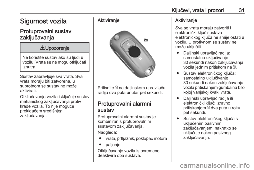 OPEL MOKKA X 2019  Priručnik za vlasnika (in Croatian) Ključevi, vrata i prozori31Sigurnost vozila
Protuprovalni sustav zaključavanja9 Upozorenje
Ne koristite sustav ako su ljudi u
vozilu! Vrata se ne mogu otključati iznutra.
Sustav zabravljuje sva vra