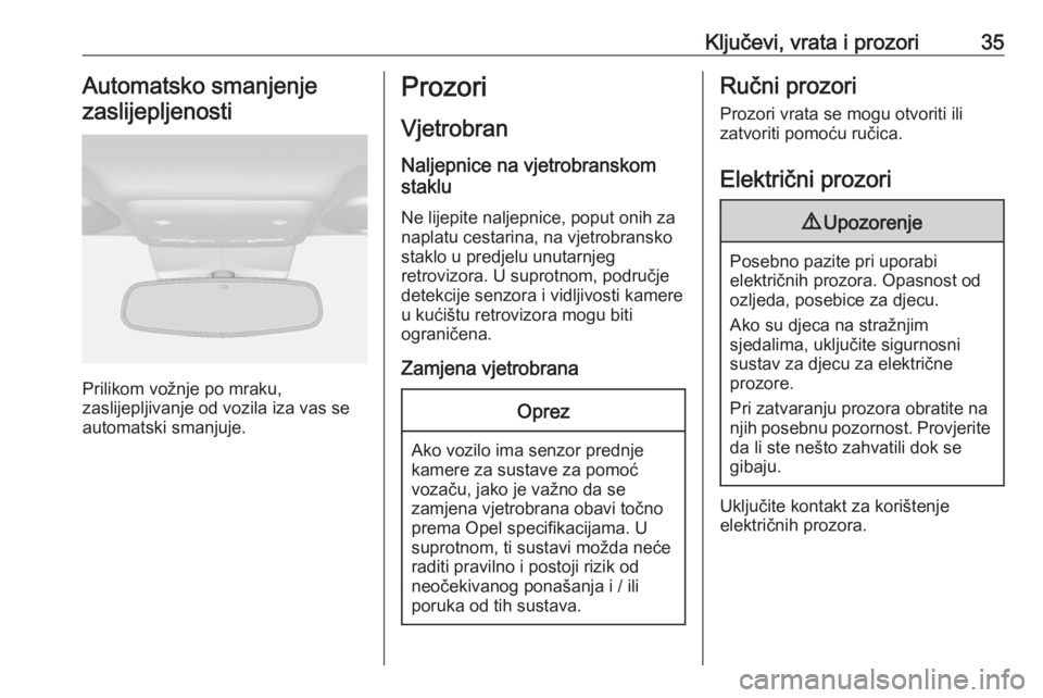 OPEL MOKKA X 2019  Priručnik za vlasnika (in Croatian) Ključevi, vrata i prozori35Automatsko smanjenje
zaslijepljenosti
Prilikom vožnje po mraku,
zaslijepljivanje od vozila iza vas se automatski smanjuje.
Prozori
Vjetrobran Naljepnice na vjetrobranskom
