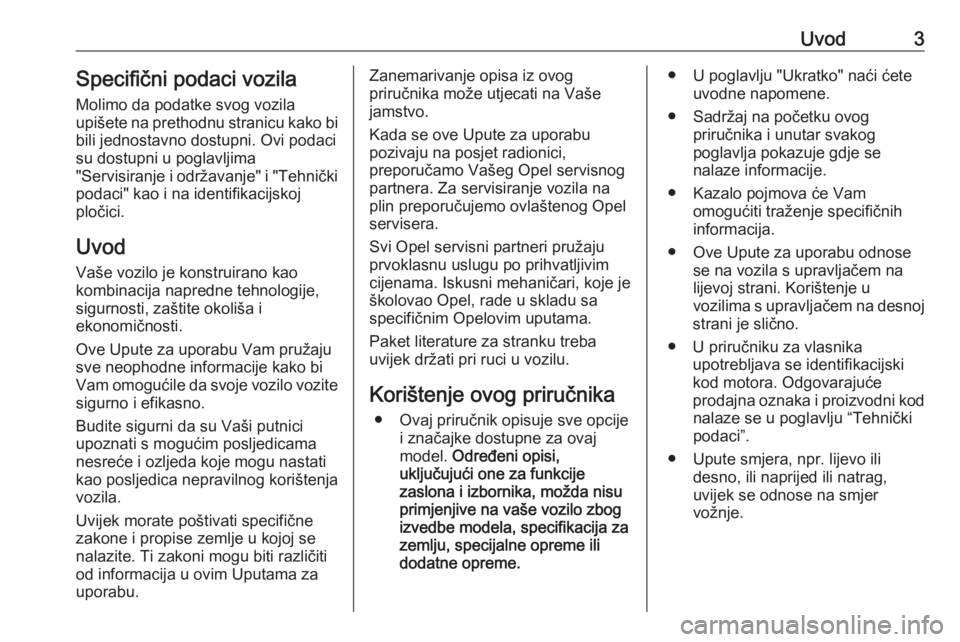 OPEL MOKKA X 2019  Priručnik za vlasnika (in Croatian) Uvod3Specifični podaci vozila
Molimo da podatke svog vozila
upišete na prethodnu stranicu kako bi
bili jednostavno dostupni. Ovi podaci
su dostupni u poglavljima
"Servisiranje i održavanje"