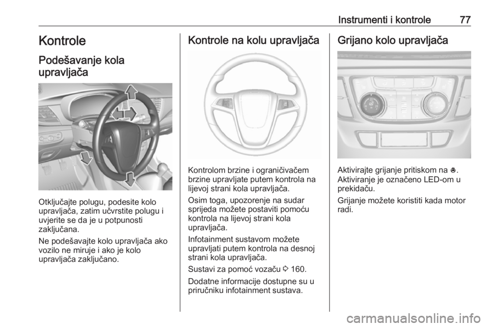 OPEL MOKKA X 2019 Priručnik za vlasnika (in Croatian) Instrumenti i kontrole77Kontrole
Podešavanje kola upravljača
Otključajte polugu, podesite kolo
upravljača, zatim učvrstite polugu i
uvjerite se da je u potpunosti
zaključana.
Ne podešavajte kol OPEL MOKKA X 2019 Priručnik za vlasnika (in Croatian) Instrumenti i kontrole77Kontrole
Podešavanje kola upravljača
Otključajte polugu, podesite kolo
upravljača, zatim učvrstite polugu i
uvjerite se da je u potpunosti
zaključana.
Ne podešavajte kol