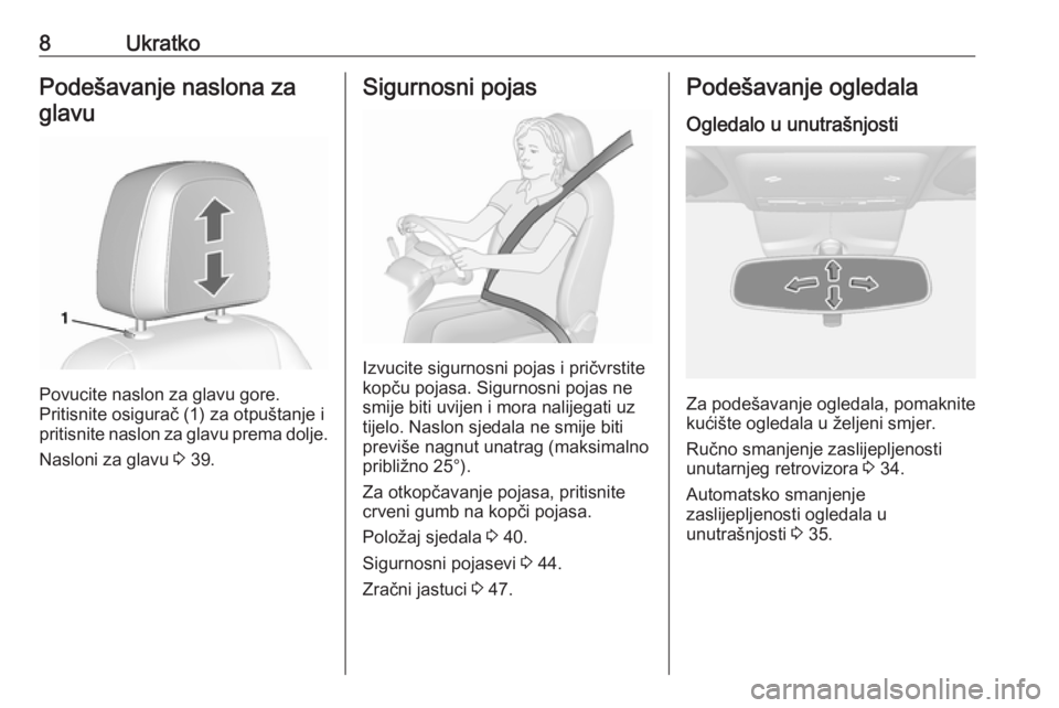 OPEL MOKKA X 2019  Priručnik za vlasnika (in Croatian) 8UkratkoPodešavanje naslona zaglavu
Povucite naslon za glavu gore.
Pritisnite osigurač (1) za otpuštanje i
pritisnite naslon za glavu prema dolje.
Nasloni za glavu  3 39.
Sigurnosni pojas
Izvucite 