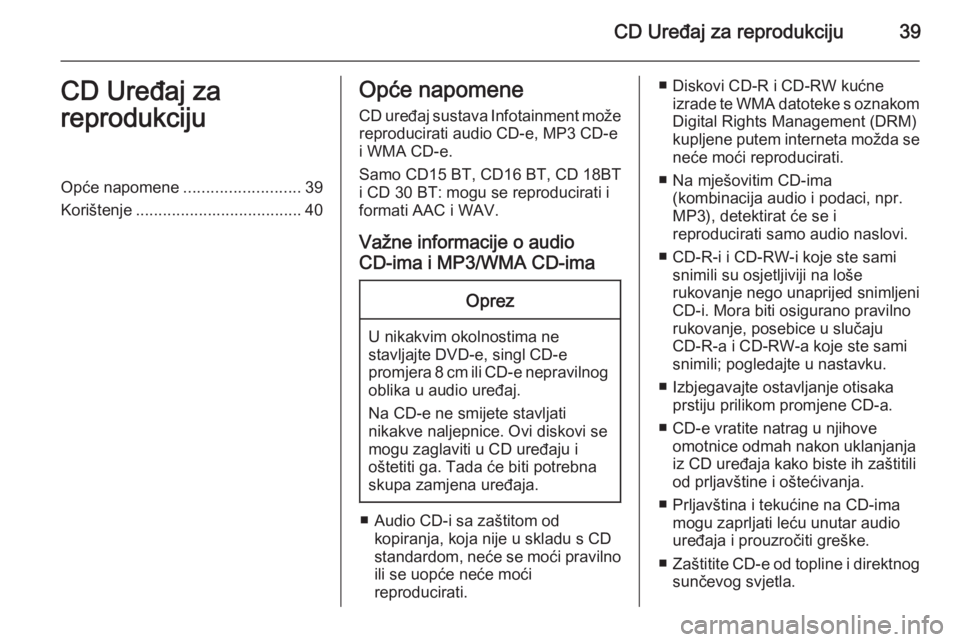 OPEL VIVARO B 2014.5  Priručnik za Infotainment (in Croatian) CD Uređaj za reprodukciju39CD Uređaj za
reprodukcijuOpće napomene ..........................39
Korištenje ..................................... 40Opće napomene
CD uređaj sustava Infotainment mo�