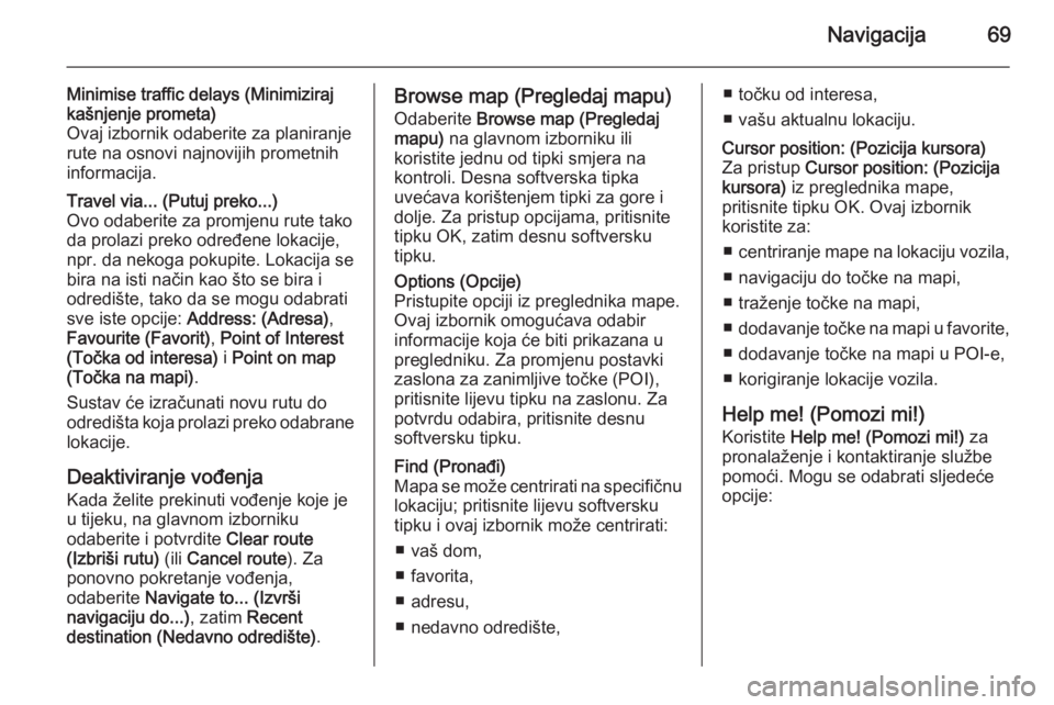 OPEL VIVARO B 2014.5  Priručnik za Infotainment (in Croatian) Navigacija69
Minimise traffic delays (Minimiziraj
kašnjenje prometa)
Ovaj izbornik odaberite za planiranje rute na osnovi najnovijih prometnihinformacija.Travel via... (Putuj preko...)
Ovo odaberite 