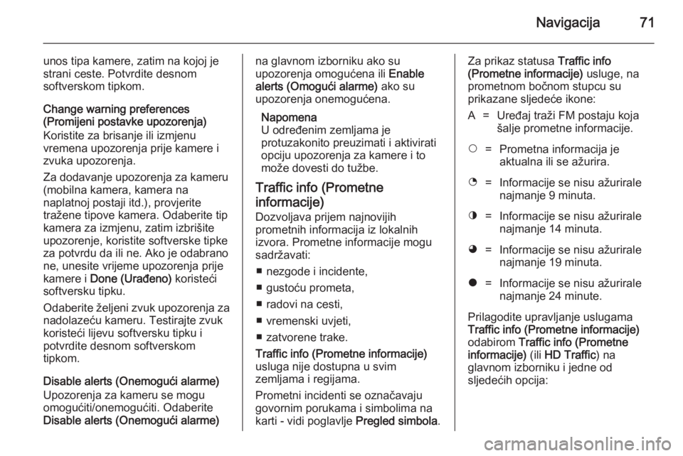 OPEL VIVARO B 2014.5  Priručnik za Infotainment (in Croatian) Navigacija71
unos tipa kamere, zatim na kojoj je
strani ceste. Potvrdite desnom
softverskom tipkom.
Change warning preferences
(Promijeni postavke upozorenja)
Koristite za brisanje ili izmjenu
vremena