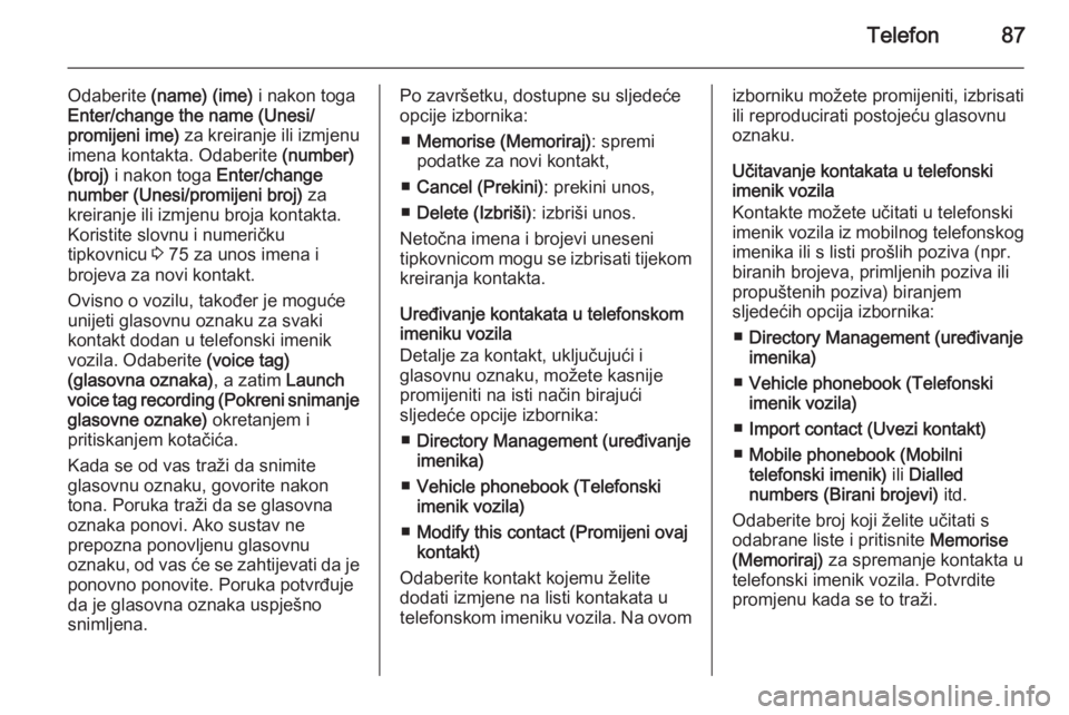OPEL VIVARO B 2014.5  Priručnik za Infotainment (in Croatian) Telefon87
Odaberite (name) (ime)  i nakon toga
Enter/change the name (Unesi/
promijeni ime)  za kreiranje ili izmjenu
imena kontakta. Odaberite  (number)
(broj)  i nakon toga  Enter/change
number (Une