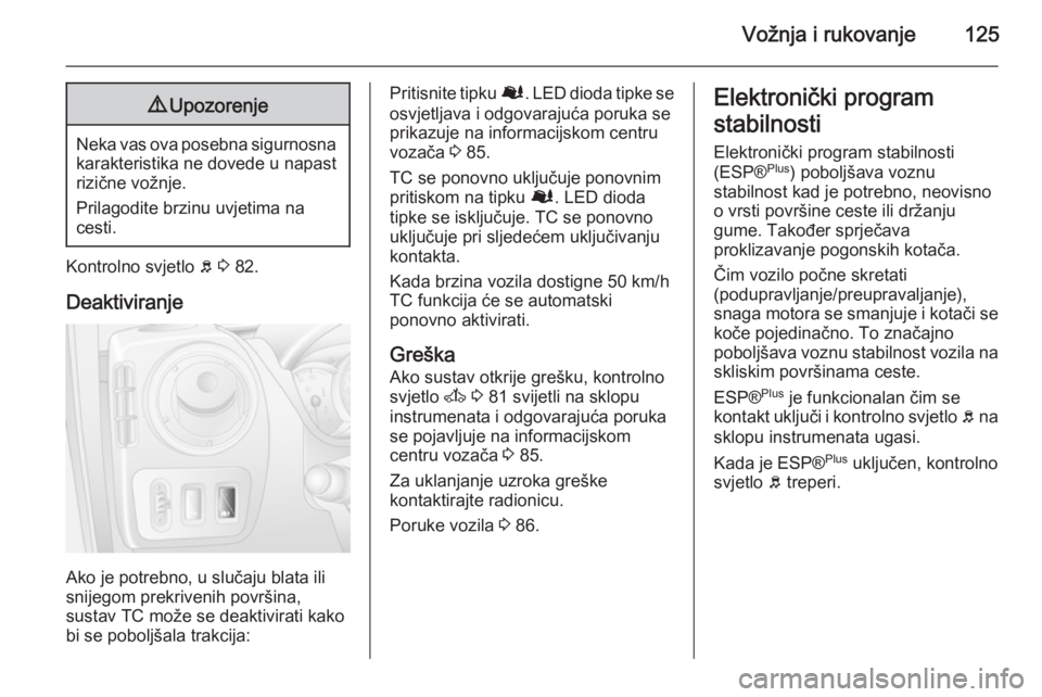 OPEL MOVANO_B 2015  Priručnik za vlasnika (in Croatian) Vožnja i rukovanje1259Upozorenje
Neka vas ova posebna sigurnosna
karakteristika ne dovede u napast
rizične vožnje.
Prilagodite brzinu uvjetima na
cesti.
Kontrolno svjetlo  b 3  82.
Deaktiviranje
Ak