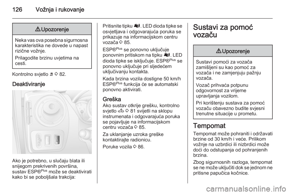 OPEL MOVANO_B 2015  Priručnik za vlasnika (in Croatian) 126Vožnja i rukovanje9Upozorenje
Neka vas ova posebna sigurnosna
karakteristika ne dovede u napast
rizične vožnje.
Prilagodite brzinu uvjetima na
cesti.
Kontrolno svjetlo  b 3  82.
Deaktiviranje
Ak