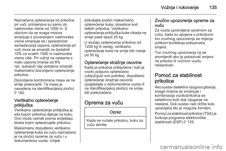 OPEL MOVANO_B 2015  Priručnik za vlasnika (in Croatian) Vožnja i rukovanje135
Naznačena opterećenja od prikolice
pri vuči, primjenjiva su samo do
nadmorske visine od 1000 m. S
obzirom da se snaga motora
smanjuje s povećanjem nadmorske visine smanjuje 