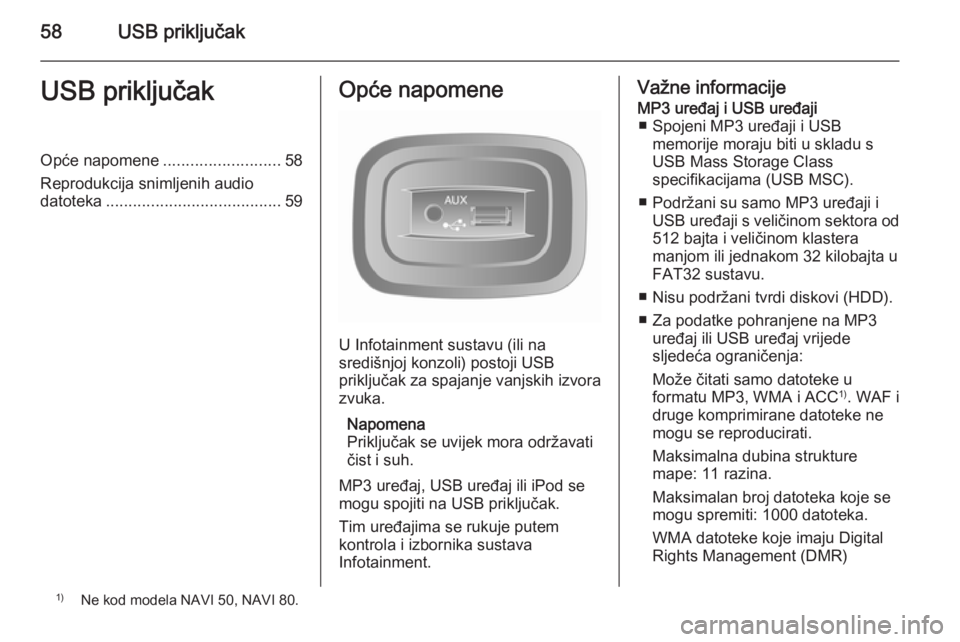 OPEL MOVANO_B 2015.5 Priručnik za Infotainment (in Croatian) 58USB priključakUSB priključakOpće napomene..........................58
Reprodukcija snimljenih audio datoteka ....................................... 59Opće napomene
U Infotainment sustavu (ili n OPEL MOVANO_B 2015.5 Priručnik za Infotainment (in Croatian) 58USB priključakUSB priključakOpće napomene..........................58
Reprodukcija snimljenih audio datoteka ....................................... 59Opće napomene
U Infotainment sustavu (ili n