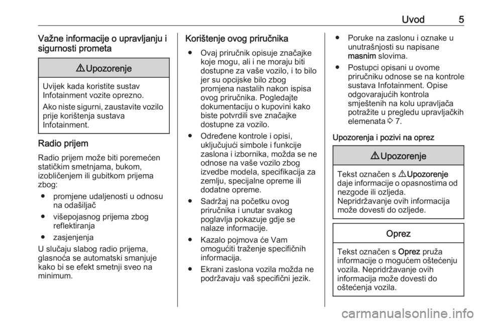 OPEL MOVANO_B 2016  Priručnik za Infotainment (in Croatian) Uvod5Važne informacije o upravljanju i
sigurnosti prometa9 Upozorenje
Uvijek kada koristite sustav
Infotainment vozite oprezno.
Ako niste sigurni, zaustavite vozilo prije korištenja sustava
Infotain