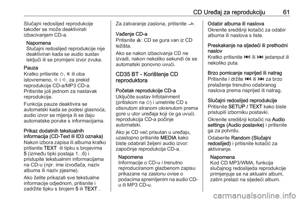 OPEL VIVARO B 2016 Priručnik za Infotainment (in Croatian) CD Uređaj za reprodukciju61Slučajni redoslijed reprodukcije
također se može deaktivirati
izbacivanjem CD-a.
Napomena
Slučajni redoslijed reprodukcije nije deaktiviran kada se audio sustav
isklju OPEL VIVARO B 2016 Priručnik za Infotainment (in Croatian) CD Uređaj za reprodukciju61Slučajni redoslijed reprodukcije
također se može deaktivirati
izbacivanjem CD-a.
Napomena
Slučajni redoslijed reprodukcije nije deaktiviran kada se audio sustav
isklju