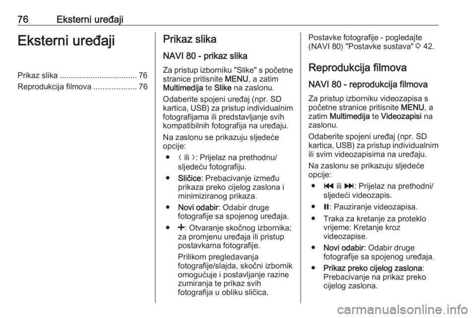 OPEL VIVARO B 2016  Priručnik za Infotainment (in Croatian) 76Eksterni uređajiEksterni uređajiPrikaz slika ................................... 76
Reprodukcija filmova ...................76Prikaz slika
NAVI 80 - prikaz slika
Za pristup izborniku "Slike