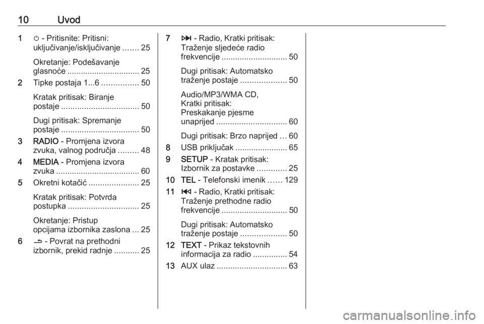OPEL MOVANO_B 2016  Priručnik za Infotainment (in Croatian) 10Uvod1m - Pritisnite: Pritisni:
uključivanje/isključivanje .......25
Okretanje: Podešavanje
glasnoće ................................ 25
2 Tipke postaja 1...6 ................50
Kratak pritisak: 