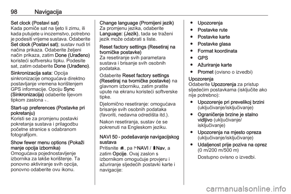 OPEL MOVANO_B 2016  Priručnik za Infotainment (in Croatian) 98NavigacijaSet clock (Postavi sat)
Kada pomiče sat na ljeto li zimu, ili
kada putujete u inozemstvo, potrebno je podesiti vrijeme sustava. OdaberiteSet clock (Postavi sat) ; sustav nudi tri
načina 
