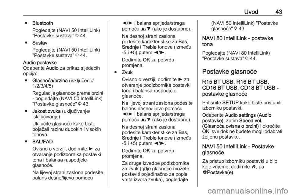 OPEL VIVARO B 2017.5  Priručnik za Infotainment (in Croatian) Uvod43●Bluetooth
Pogledajte (NAVI 50 IntelliLink)
"Postavke sustava"  3 44.
● Sustav
Pogledajte (NAVI 50 IntelliLink)
"Postavke sustava"  3 44.Audio postavke
Odaberite  Audio za pr