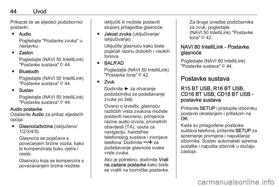 OPEL VIVARO B 2017.5  Priručnik za Infotainment (in Croatian) 44UvodPrikazat će se sljedeći podizbornici
postavki:
● Audio
Pogledajte "Postavke zvuka" u
nastavku.
● Zaslon
Pogledajte (NAVI 50 IntelliLink)
"Postavke sustava"  3 44.
● Bluet