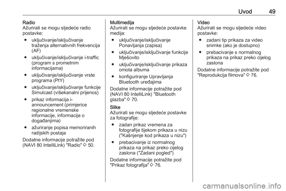 OPEL VIVARO B 2017.5  Priručnik za Infotainment (in Croatian) Uvod49Radio
Ažurirati se mogu sljedeće radio
postavke:
● uključivanje/isključivanje traženja alternativnih frekvencija
(AF)
● uključivanje/isključivanje i-traffic (program s prometnim
infor