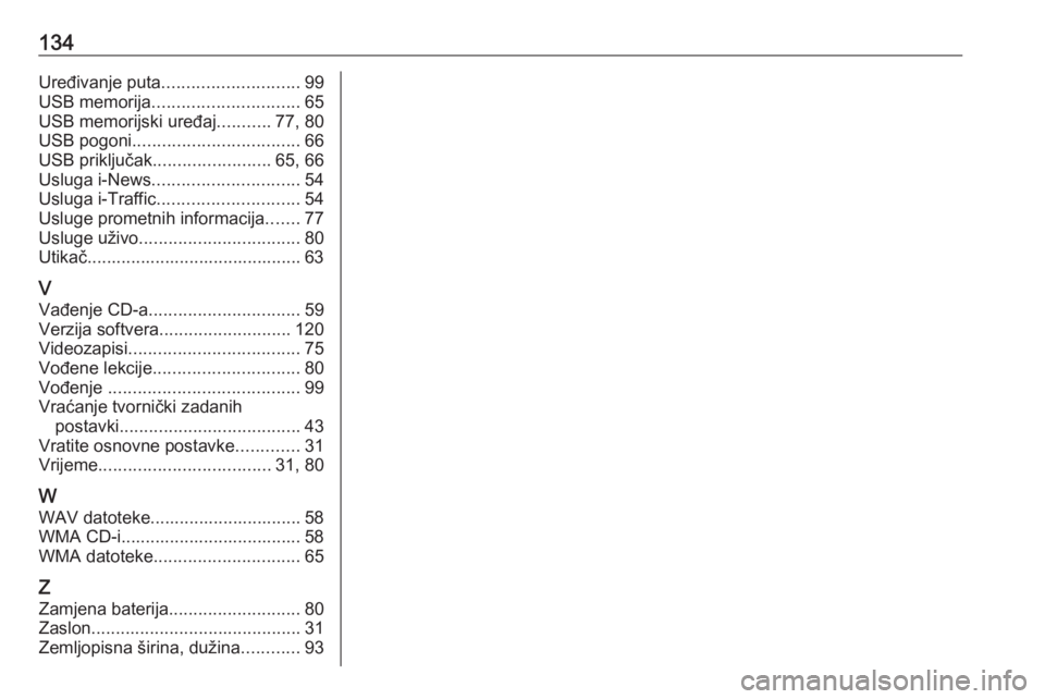 OPEL VIVARO B 2018  Priručnik za Infotainment (in Croatian) 134Uređivanje puta............................ 99
USB memorija .............................. 65
USB memorijski uređaj ...........77, 80
USB pogoni .................................. 66
USB priklju�