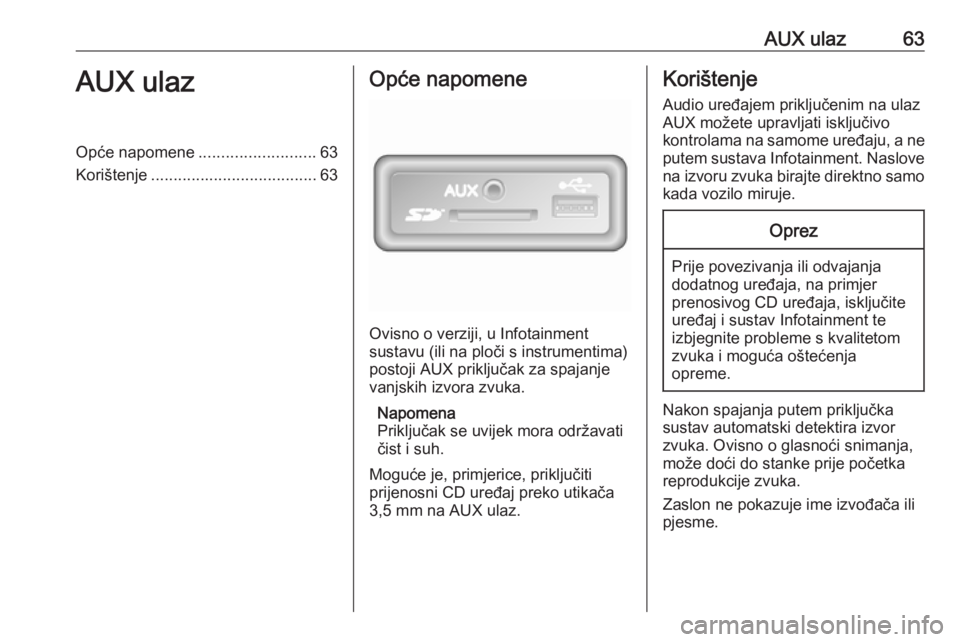 OPEL VIVARO B 2018  Priručnik za Infotainment (in Croatian) AUX ulaz63AUX ulazOpće napomene..........................63
Korištenje ..................................... 63Opće napomene
Ovisno o verziji, u Infotainment
sustavu (ili na ploči s instrumentima)