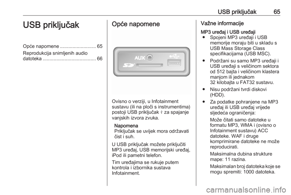 OPEL VIVARO B 2018  Priručnik za Infotainment (in Croatian) USB priključak65USB priključakOpće napomene..........................65
Reprodukcija snimljenih audio datoteka ....................................... 66Opće napomene
Ovisno o verziji, u Infotainm