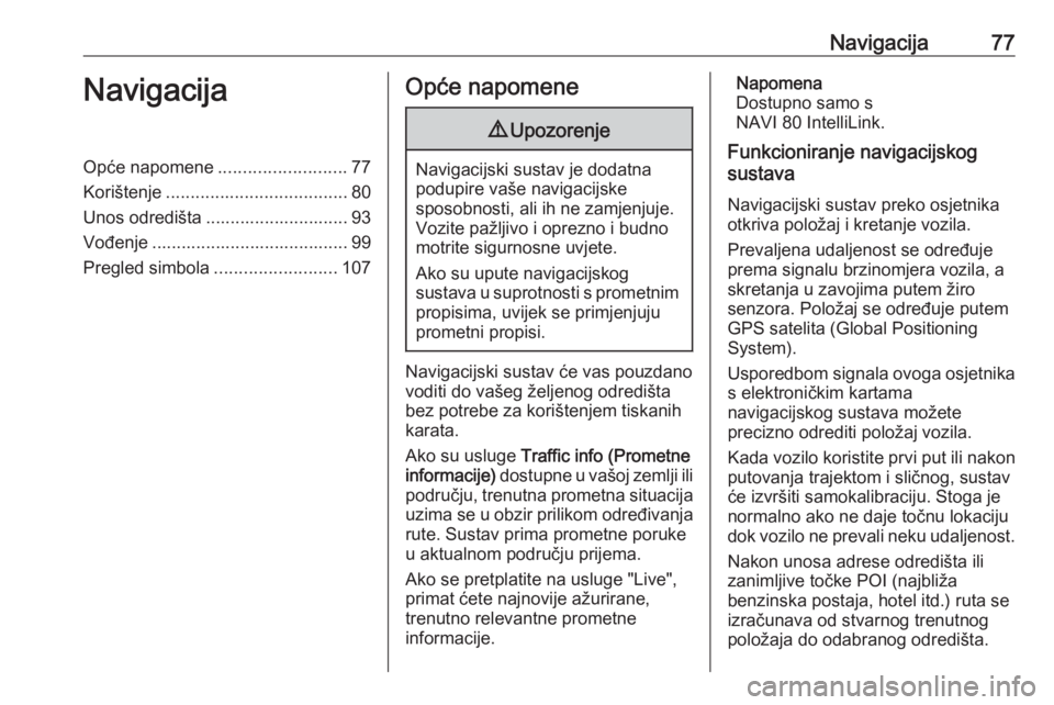 OPEL VIVARO B 2018  Priručnik za Infotainment (in Croatian) Navigacija77NavigacijaOpće napomene..........................77
Korištenje ..................................... 80
Unos odredišta ............................. 93 Vođenje ........................