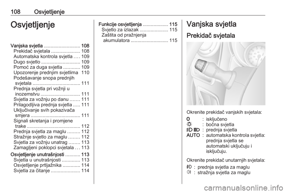 OPEL MOVANO_B 2018  Priručnik za vlasnika (in Croatian) 108OsvjetljenjeOsvjetljenjeVanjska svjetla........................... 108
Prekidač svjetala .....................108
Automatska kontrola svjetla ....109
Dugo svjetlo ............................. 109