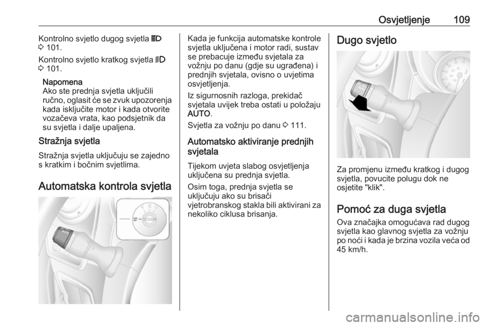 OPEL MOVANO_B 2018  Priručnik za vlasnika (in Croatian) Osvjetljenje109Kontrolno svjetlo dugog svjetla P
3  101.
Kontrolno svjetlo kratkog svjetla  9
3  101.
Napomena
Ako ste prednja svjetla uključili
ručno, oglasit će se zvuk upozorenja
kada isključit