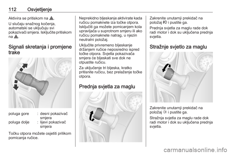OPEL MOVANO_B 2018  Priručnik za vlasnika (in Croatian) 112OsvjetljenjeAktivira se pritiskom na ¨.
U slučaju snažnog kočenja,
automatski se uključuju svi
pokazivači smjera. Isključite pritiskom
na  ¨.
Signali skretanja i promjene trakepoluga gore:d