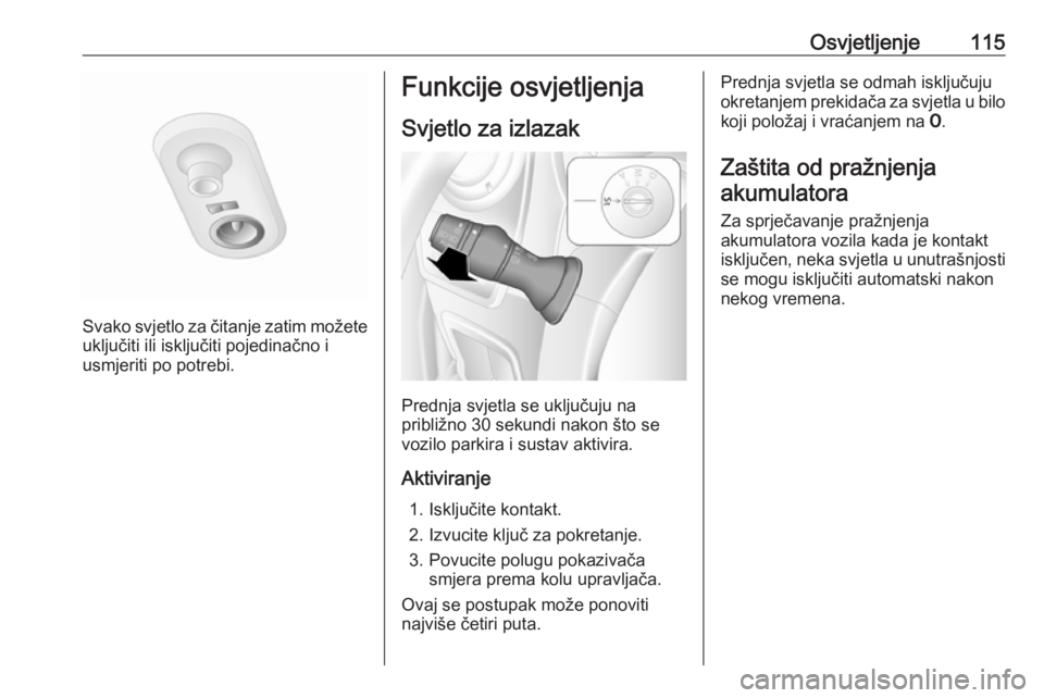 OPEL MOVANO_B 2018  Priručnik za vlasnika (in Croatian) Osvjetljenje115
Svako svjetlo za čitanje zatim možete
uključiti ili isključiti pojedinačno i
usmjeriti po potrebi.
Funkcije osvjetljenja
Svjetlo za izlazak
Prednja svjetla se uključuju na
pribli