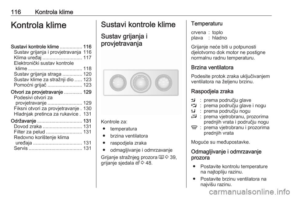 OPEL MOVANO_B 2018  Priručnik za vlasnika (in Croatian) 116Kontrola klimeKontrola klimeSustavi kontrole klime................116
Sustav grijanja i provjetravanja 116
Klima uređaj ............................ 117
Elektronički sustav kontrole klime .......