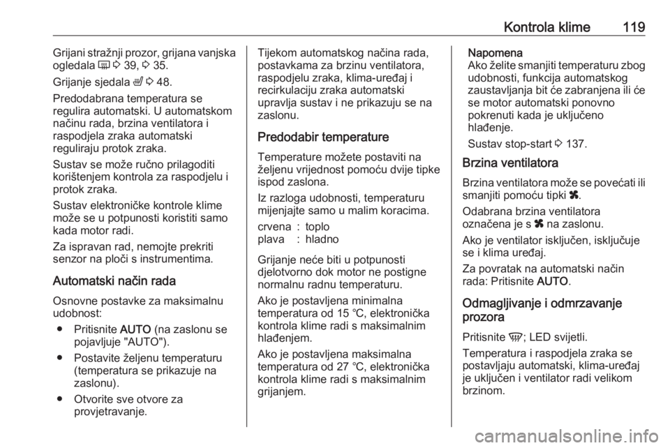 OPEL MOVANO_B 2018  Priručnik za vlasnika (in Croatian) Kontrola klime119Grijani stražnji prozor, grijana vanjska
ogledala  Ü 3  39,  3 35.
Grijanje sjedala  ß 3  48.
Predodabrana temperatura se
regulira automatski. U automatskom
načinu rada, brzina ve