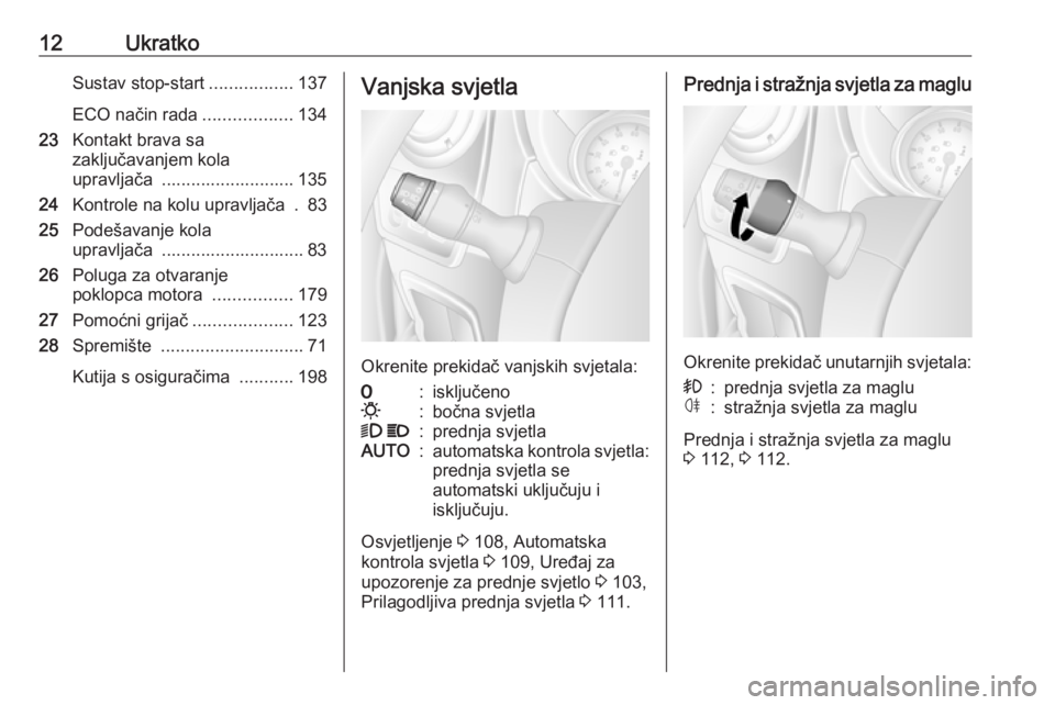 OPEL MOVANO_B 2018  Priručnik za vlasnika (in Croatian) 12UkratkoSustav stop-start.................137
ECO način rada ..................134
23 Kontakt brava sa
zaključavanjem kola
upravljača  ........................... 135
24 Kontrole na kolu upravlja�