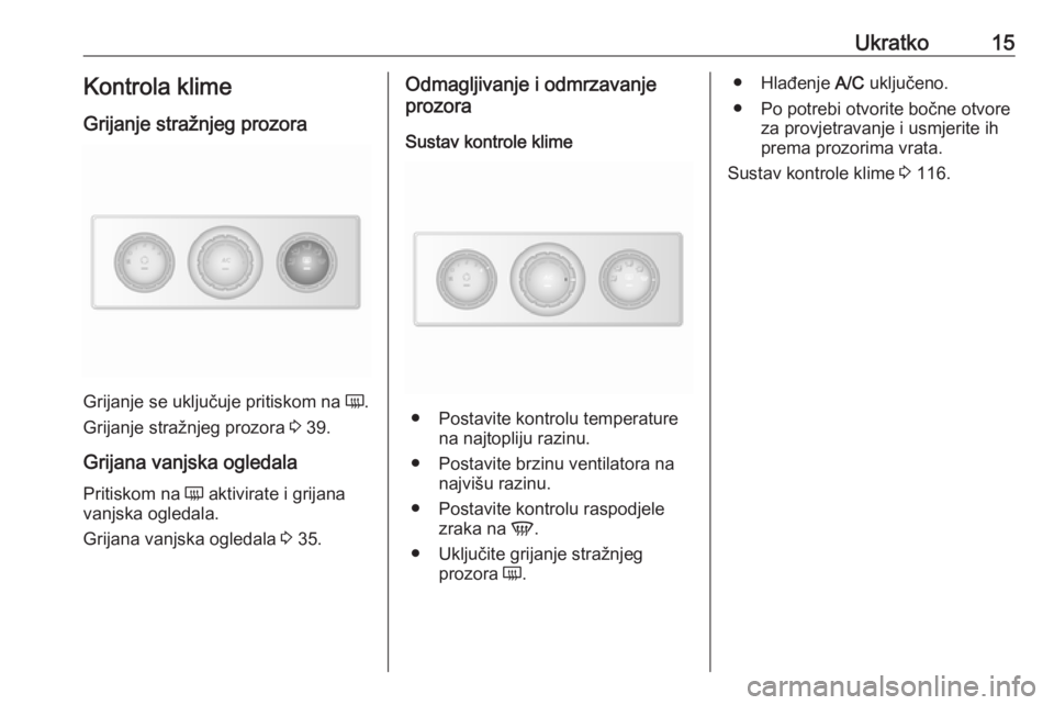 OPEL MOVANO_B 2018  Priručnik za vlasnika (in Croatian) Ukratko15Kontrola klime
Grijanje stražnjeg prozora
Grijanje se uključuje pritiskom na  Ü.
Grijanje stražnjeg prozora  3 39.
Grijana vanjska ogledala Pritiskom na  Ü aktivirate i grijana
vanjska o