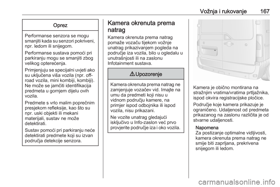 OPEL MOVANO_B 2018  Priručnik za vlasnika (in Croatian) Vožnja i rukovanje167Oprez
Performanse senzora se mogu
smanjiti kada su senzori pokriveni, npr. ledom ili snijegom.
Performanse sustava pomoći pri parkiranju mogu se smanjiti zbogvelikog opterećenj