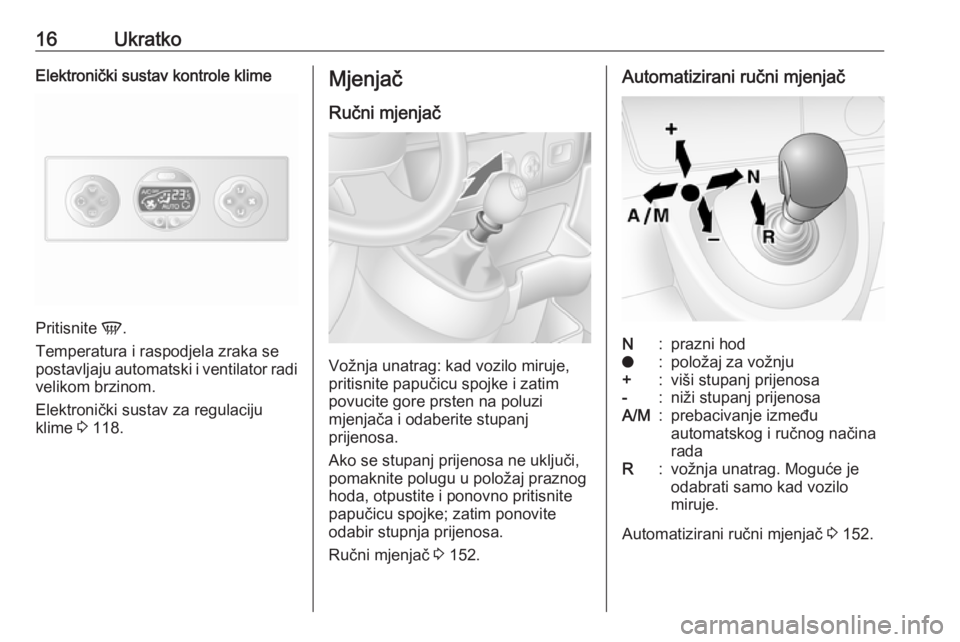 OPEL MOVANO_B 2018  Priručnik za vlasnika (in Croatian) 16UkratkoElektronički sustav kontrole klime
Pritisnite V.
Temperatura i raspodjela zraka se
postavljaju automatski i ventilator radi
velikom brzinom.
Elektronički sustav za regulaciju
klime  3 118.
