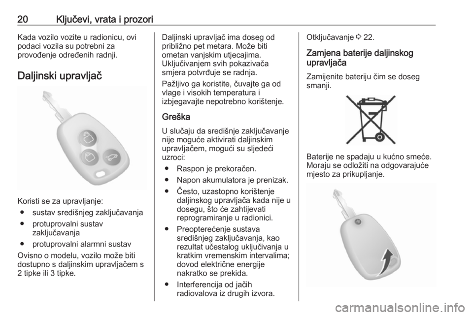 OPEL MOVANO_B 2018  Priručnik za vlasnika (in Croatian) 20Ključevi, vrata i prozoriKada vozilo vozite u radionicu, ovi
podaci vozila su potrebni za
provođenje određenih radnji.
Daljinski upravljač
Koristi se za upravljanje: ● sustav središnjeg zaklj