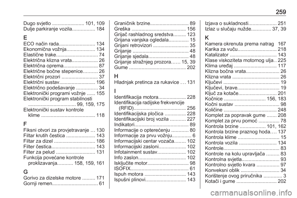 OPEL MOVANO_B 2018  Priručnik za vlasnika (in Croatian) 259Dugo svjetlo ....................... 101, 109
Dulje parkiranje vozila ................184
E ECO način rada .......................... 134
Ekonomična vožnja ....................134
Elastične tra